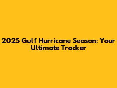 2025 Gulf Hurricane Season: Your Ultimate Tracker