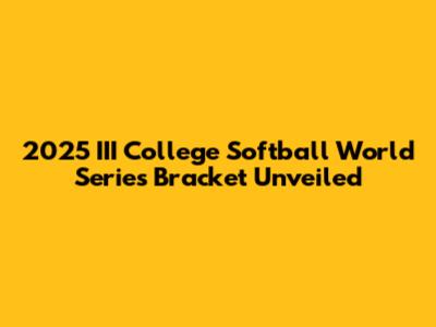 2025 III College Softball World Series Bracket Unveiled