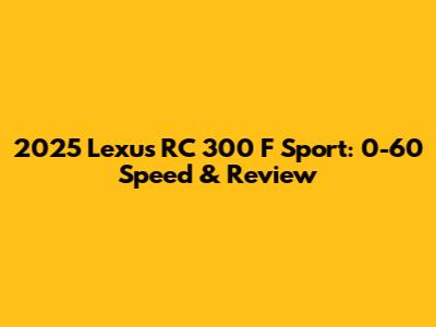 2025 Lexus RC 300 F Sport: 0-60 Speed & Review
