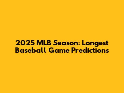 2025 MLB Season: Longest Baseball Game Predictions