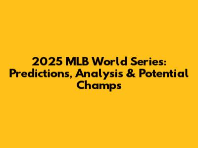 2025 MLB World Series: Predictions, Analysis & Potential Champs