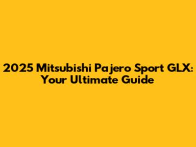 2025 Mitsubishi Pajero Sport GLX: Your Ultimate Guide