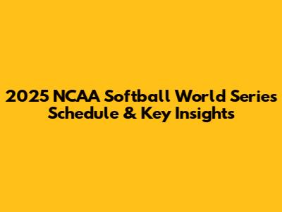 2025 NCAA Softball World Series Schedule & Key Insights