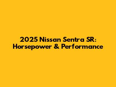 2025 Nissan Sentra SR: Horsepower & Performance