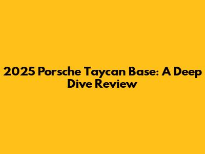 2025 Porsche Taycan Base: A Deep Dive Review