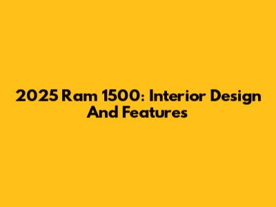 2025 Ram 1500: Interior Design And Features