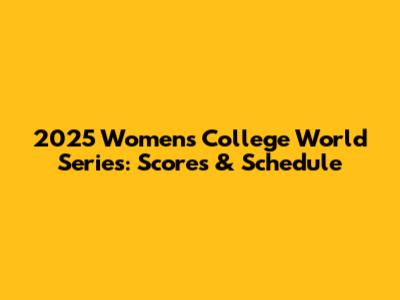 2025 Women's College World Series: Scores & Schedule