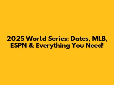 2025 World Series: Dates, MLB, ESPN & Everything You Need!