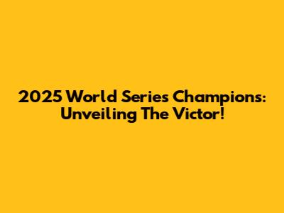 2025 World Series Champions: Unveiling The Victor!