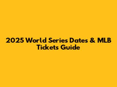 2025 World Series Dates & MLB Tickets Guide