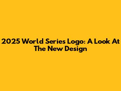 2025 World Series Logo: A Look At The New Design