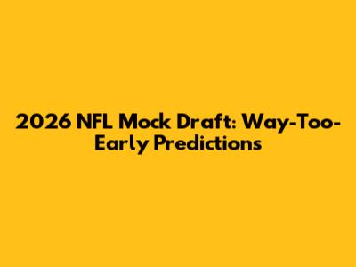 2026 NFL Mock Draft: Way-Too-Early Predictions