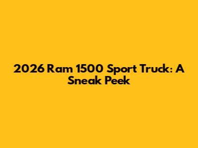 2026 Ram 1500 Sport Truck: A Sneak Peek