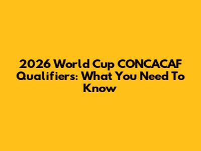 2026 World Cup CONCACAF Qualifiers: What You Need To Know