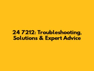 24 7212: Troubleshooting, Solutions & Expert Advice