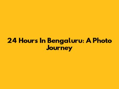 24 Hours In Bengaluru: A Photo Journey