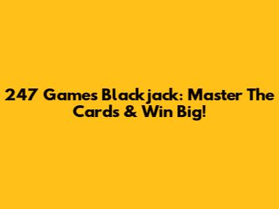 247 Games Blackjack: Master The Cards & Win Big!