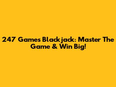 247 Games Blackjack: Master The Game & Win Big!