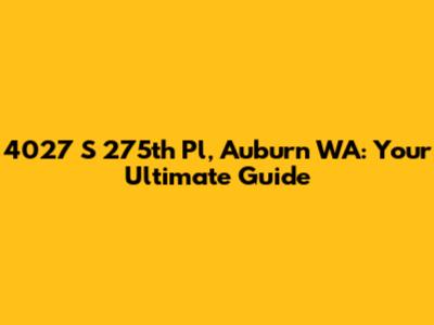4027 S 275th Pl, Auburn WA: Your Ultimate Guide