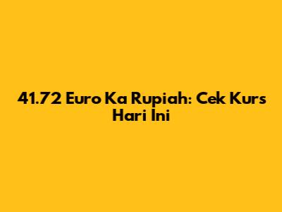 41.72 Euro Ka Rupiah: Cek Kurs Hari Ini