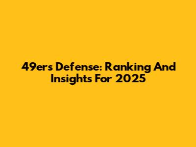 49ers Defense: Ranking And Insights For 2025