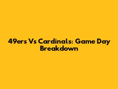 49ers Vs Cardinals: Game Day Breakdown