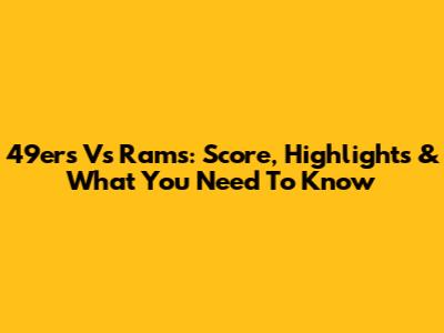 49ers Vs Rams: Score, Highlights & What You Need To Know