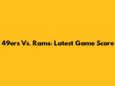 49ers Vs. Rams: Latest Game Score