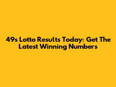 49s Lotto Results Today: Get The Latest Winning Numbers