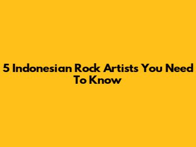 5 Indonesian Rock Artists You Need To Know