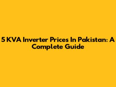 5 KVA Inverter Prices In Pakistan: A Complete Guide