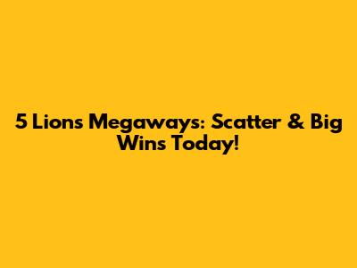 5 Lions Megaways: Scatter & Big Wins Today!