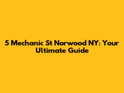 5 Mechanic St Norwood NY: Your Ultimate Guide
