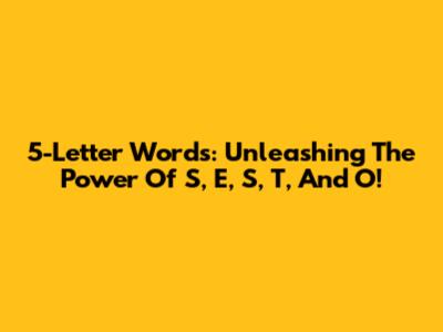 5-Letter Words: Unleashing The Power Of S, E, S, T, And O!
