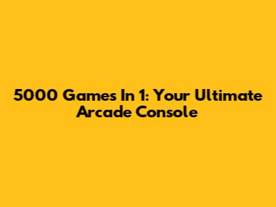 5000 Games In 1: Your Ultimate Arcade Console