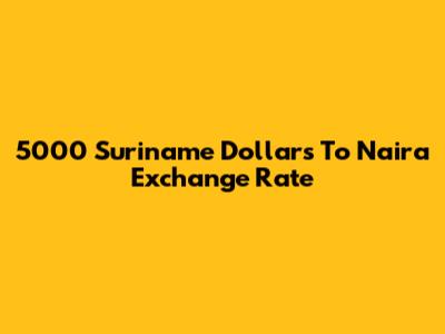 5000 Suriname Dollars To Naira Exchange Rate