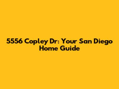 5556 Copley Dr: Your San Diego Home Guide