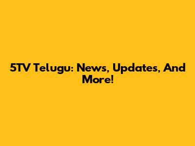 5TV Telugu: News, Updates, And More!