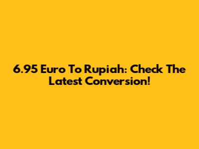 6.95 Euro To Rupiah: Check The Latest Conversion!