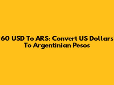 60 USD To ARS: Convert US Dollars To Argentinian Pesos
