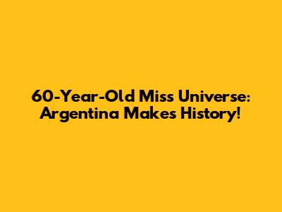 60-Year-Old Miss Universe: Argentina Makes History!