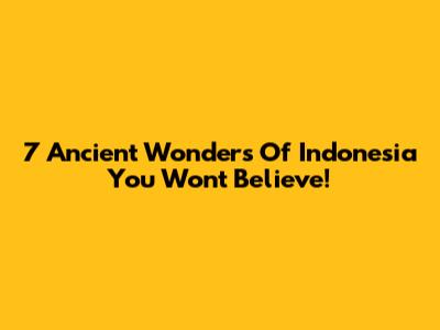 7 Ancient Wonders Of Indonesia You Won't Believe!