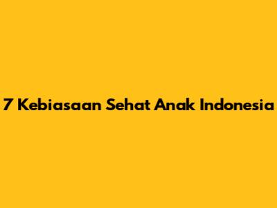 7 Kebiasaan Sehat Anak Indonesia