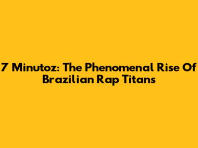 7 Minutoz: The Phenomenal Rise Of Brazilian Rap Titans