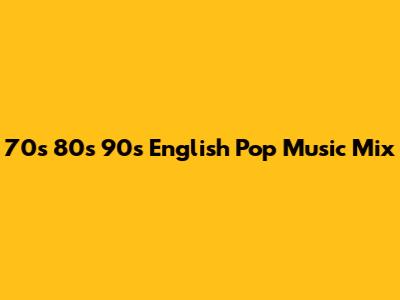 70s 80s 90s English Pop Music Mix