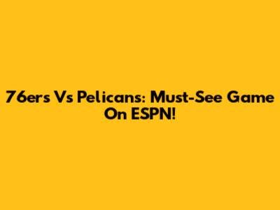 76ers Vs Pelicans: Must-See Game On ESPN!