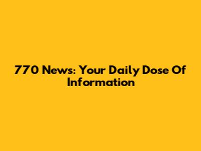 770 News: Your Daily Dose Of Information