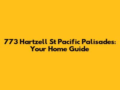 773 Hartzell St Pacific Palisades: Your Home Guide