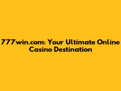 777win.com: Your Ultimate Online Casino Destination