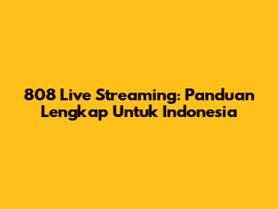 808 Live Streaming: Panduan Lengkap Untuk Indonesia